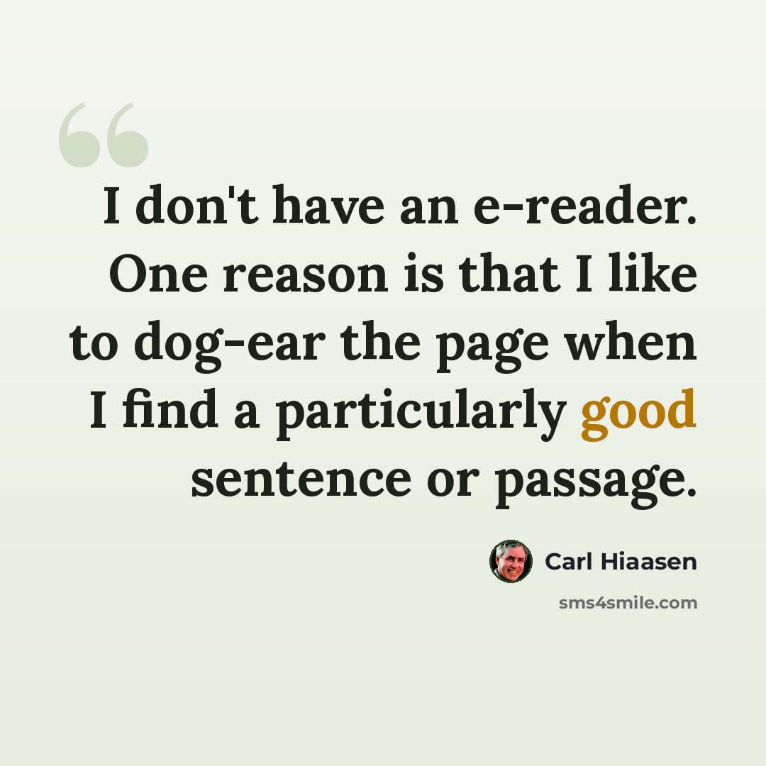 “I don't have an e-reader. One reason is that I like to dog-ear the page when I find a particularly good sentence or passage.” quote by Carl Hiaasen
