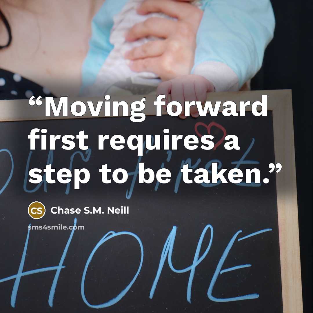 “Moving forward first requires a step to be taken.” quote by Chase S.M. Neill