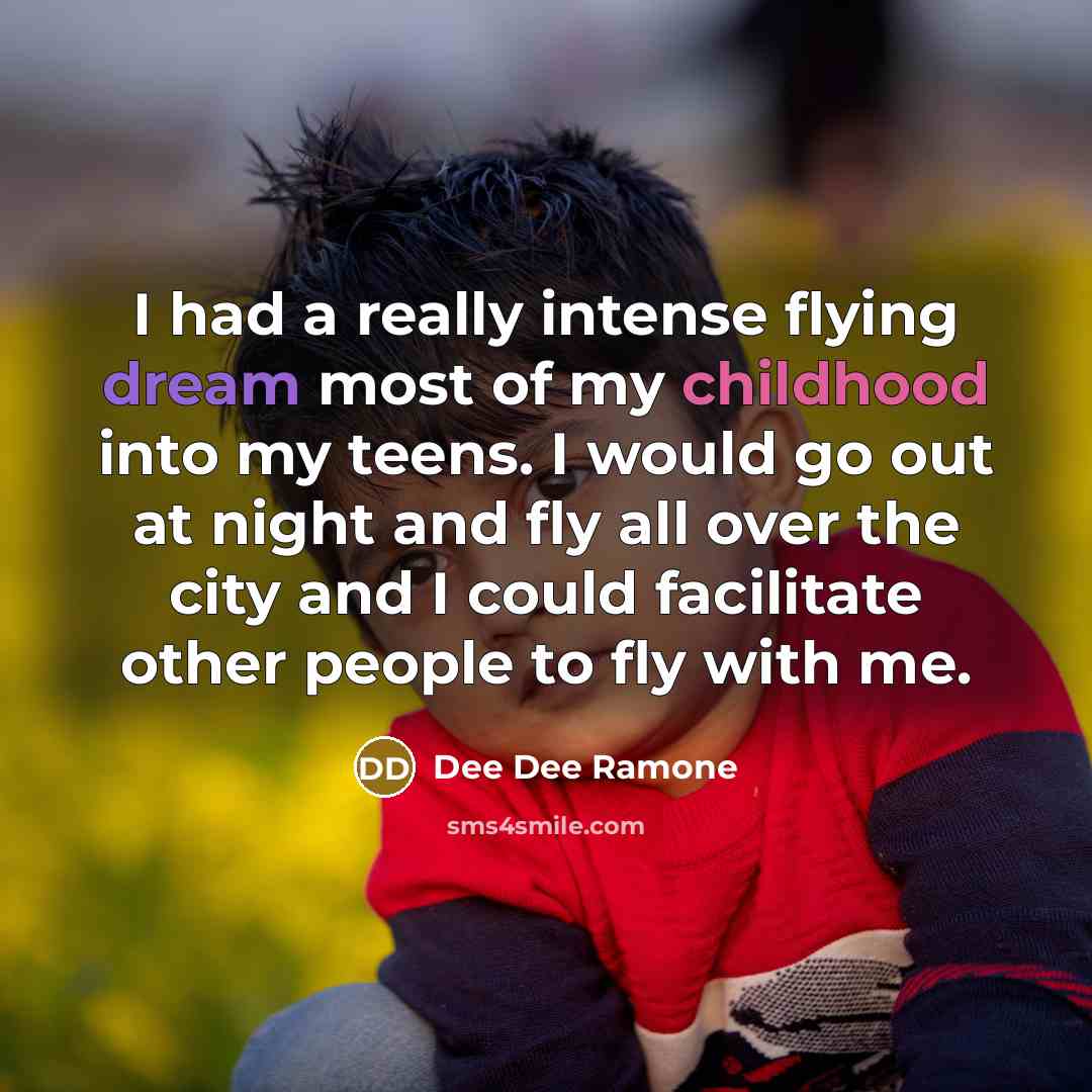 “I had a really intense flying dream most of my childhood into my teens. I would go out at night and fly all over the city and I could facilitate other people to fly with me.” quote by Dee Dee Ramone