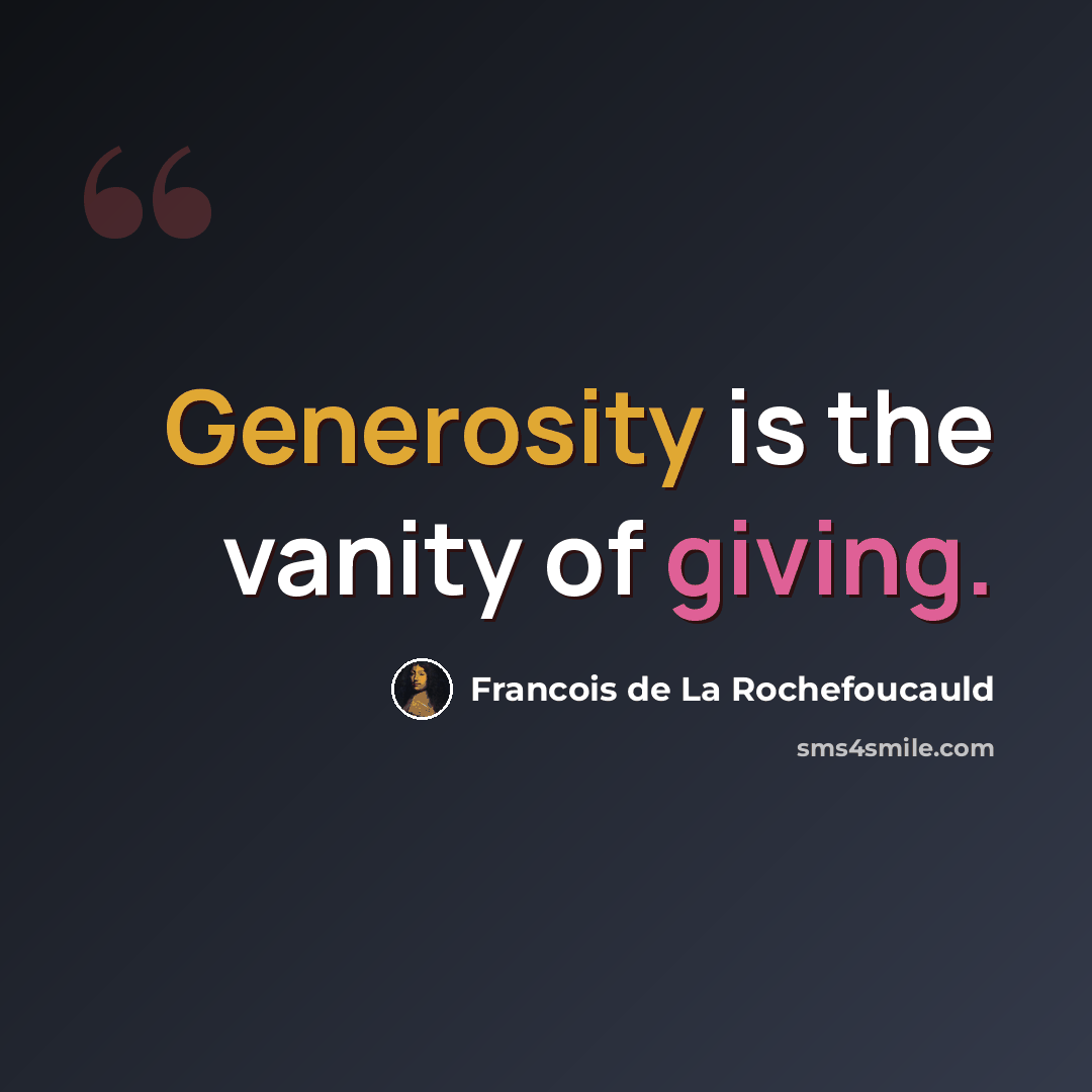 “Generosity is the vanity of giving.” quote by Francois de La Rochefoucauld