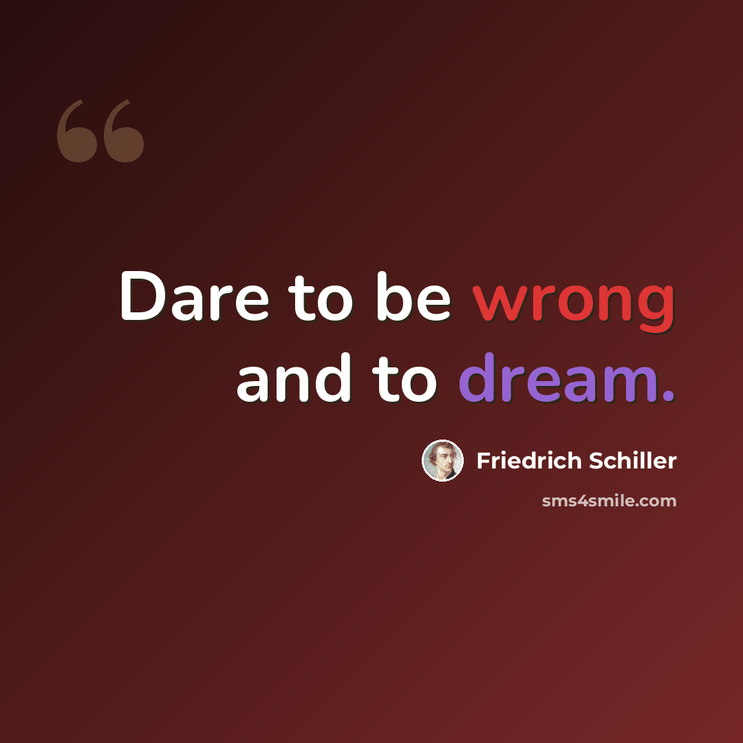 “Dare to be wrong and to dream.” quote by Friedrich Schiller
