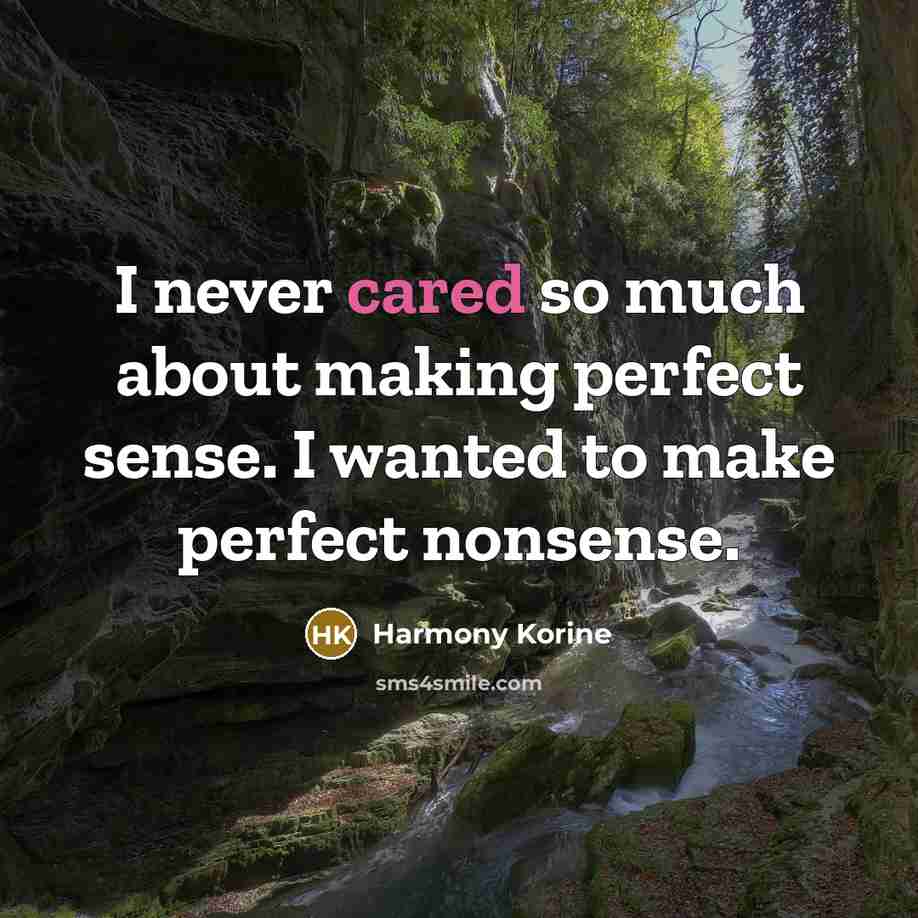 “I never cared so much about making perfect sense. I wanted to make perfect nonsense.” quote by Harmony Korine