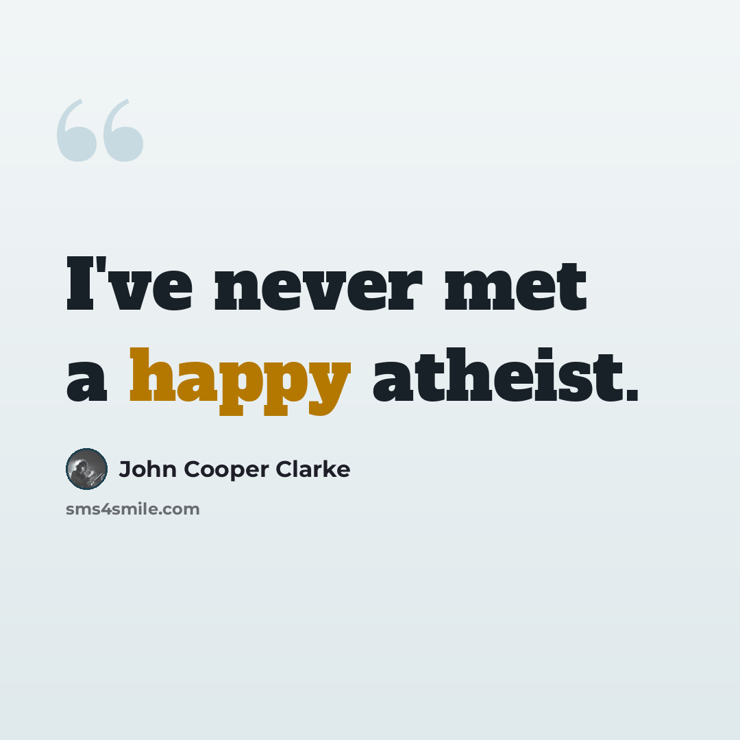 “I've never met a happy atheist.” quote by John Cooper Clarke