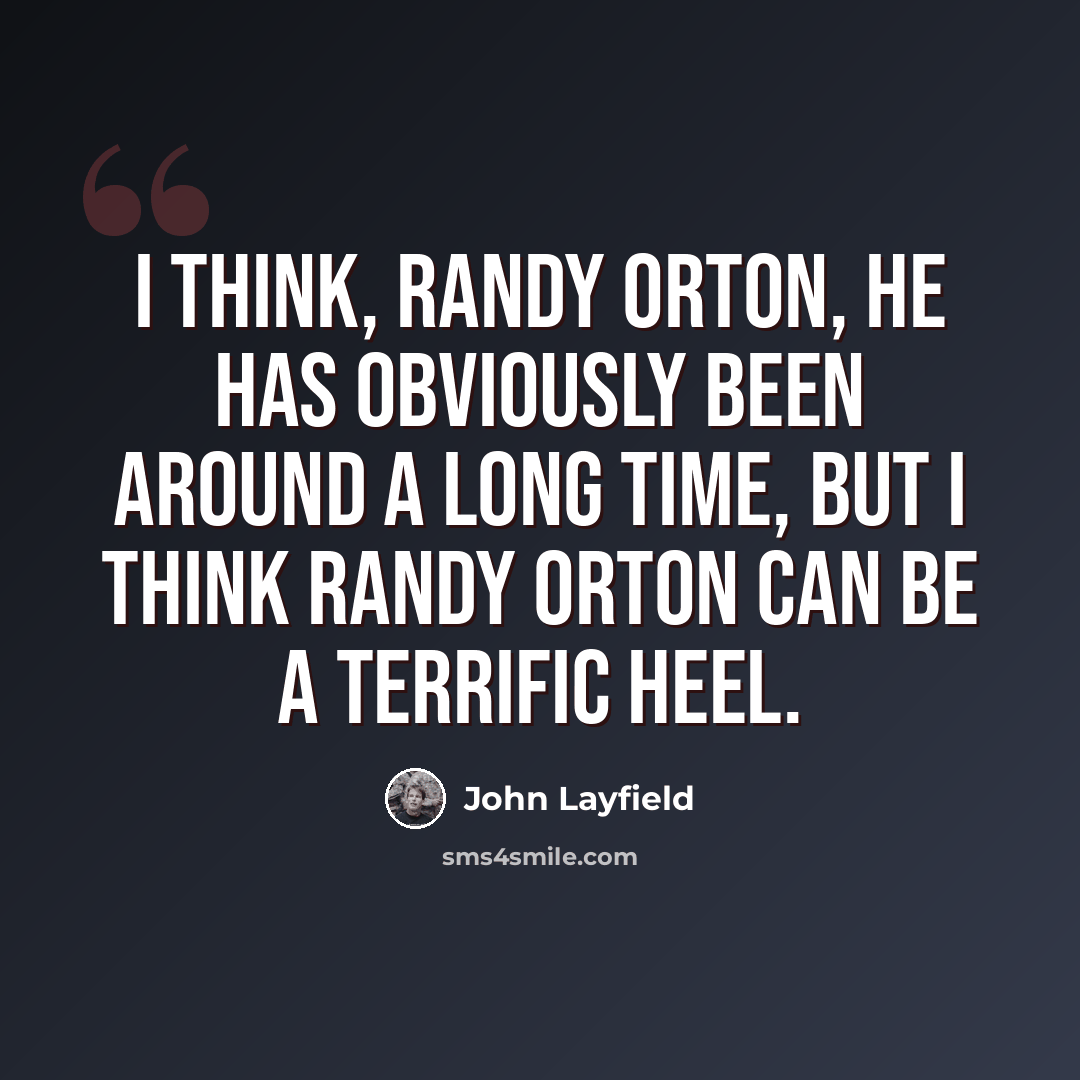 “I think, Randy Orton, he has obviously been around a long time, but I think Randy Orton can be a terrific heel.” quote by John Layfield