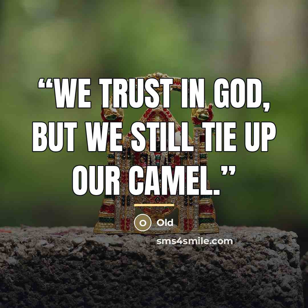 “We trust in God, but we still tie up our camel.” quote by old