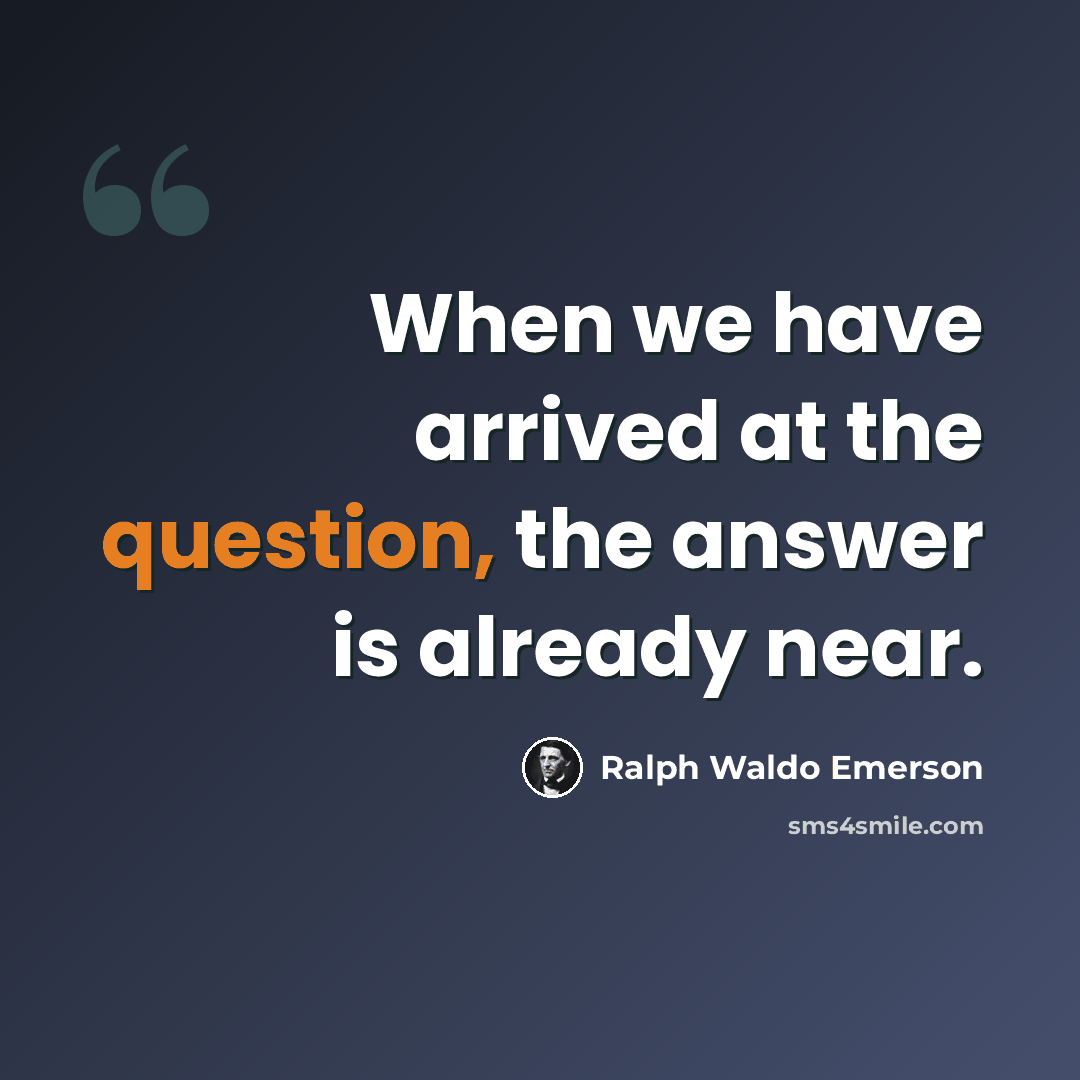 “When we have arrived at the question, the answer is already near.” quote by Ralph Waldo Emerson