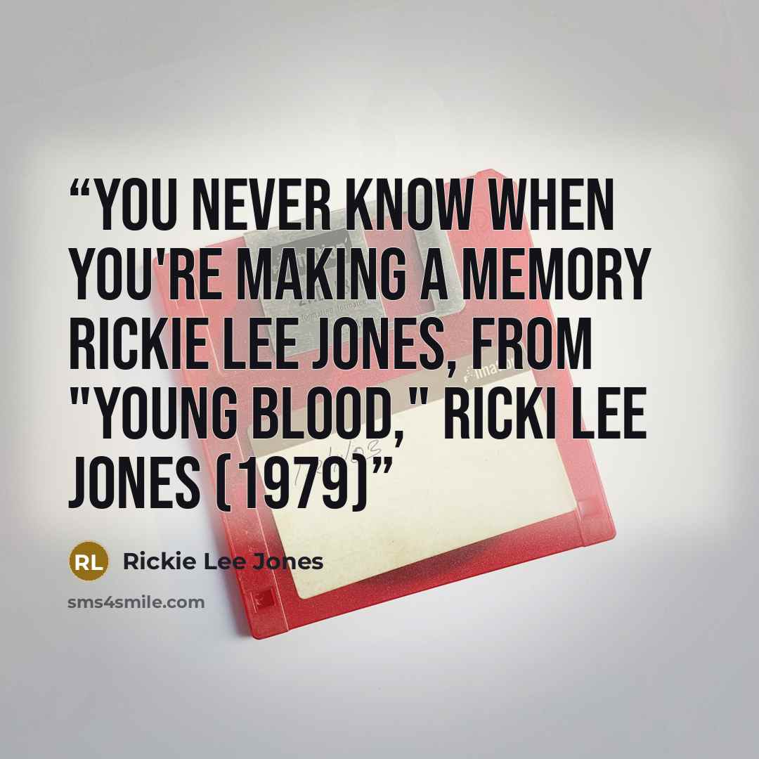 “You never know when you're making a memory Rickie Lee Jones, from "Young Blood," Ricki Lee Jones (1979)” quote by Rickie Lee Jones