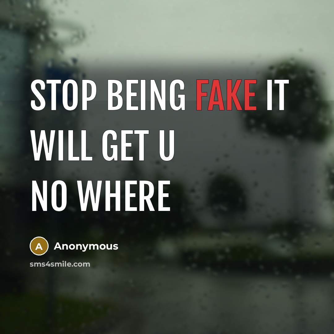 “STOP BEING FAKE it will get u no where” quote by Anonymous