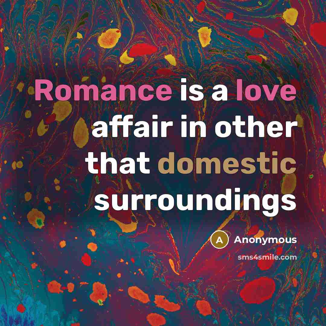 “Romance is a love affair in other that domestic surroundings” quote by Anonymous