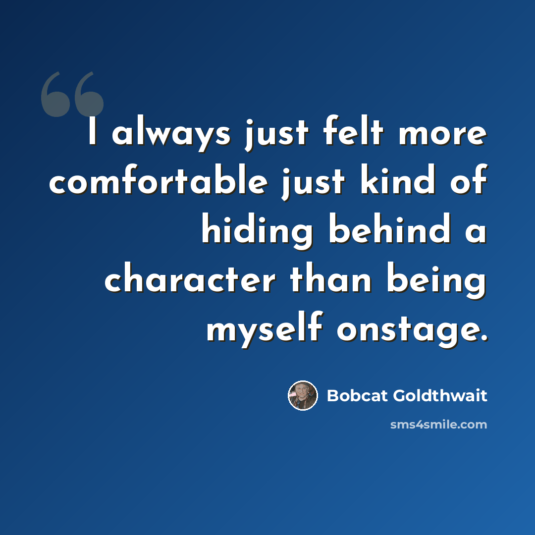 “I always just felt more comfortable just kind of hiding behind a character than being myself onstage.” quote by Bobcat Goldthwait