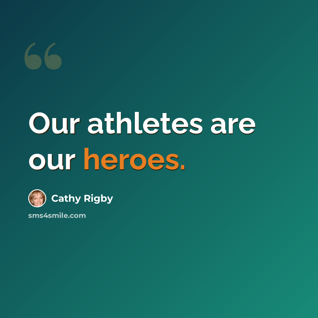 “Our athletes are our heroes.” quote by Cathy Rigby