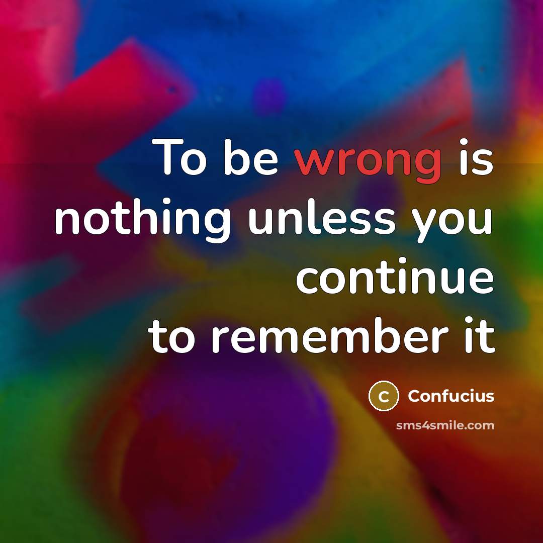“To be wrong is nothing unless you continue to remember it” quote by Confucius