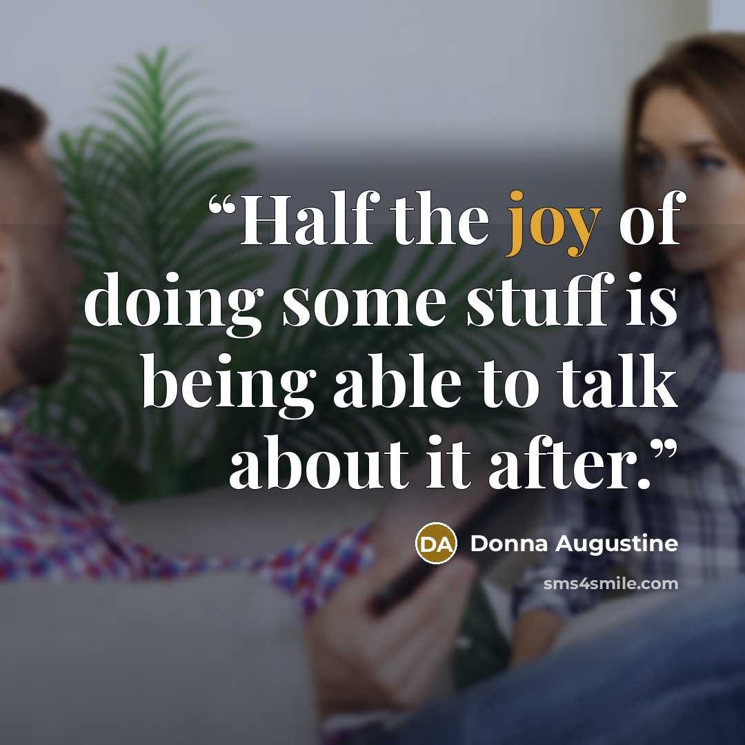 “Half the joy of doing some stuff is being able to talk about it after.” quote by Donna Augustine
