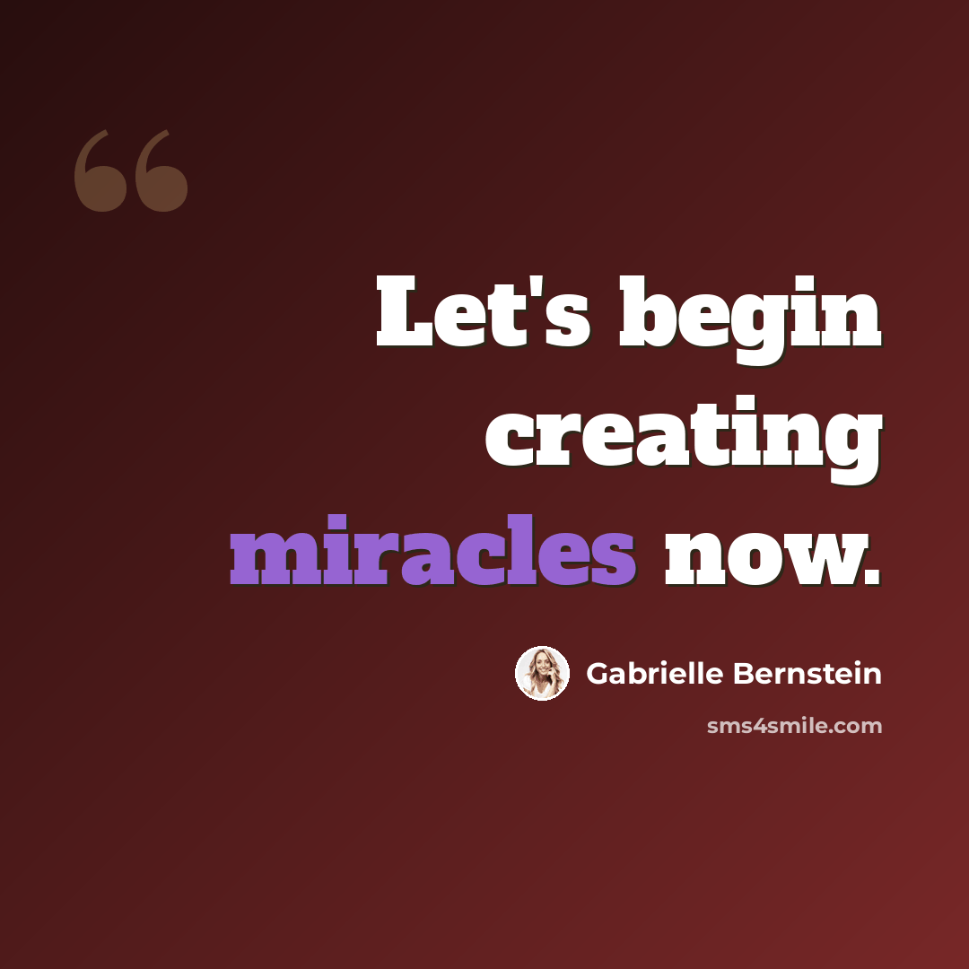 “Let's begin creating miracles now.” quote by Gabrielle Bernstein