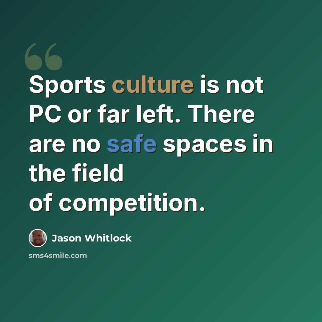 “Sports culture is not PC or far left. There are no safe spaces in the field of competition.” quote by Jason Whitlock