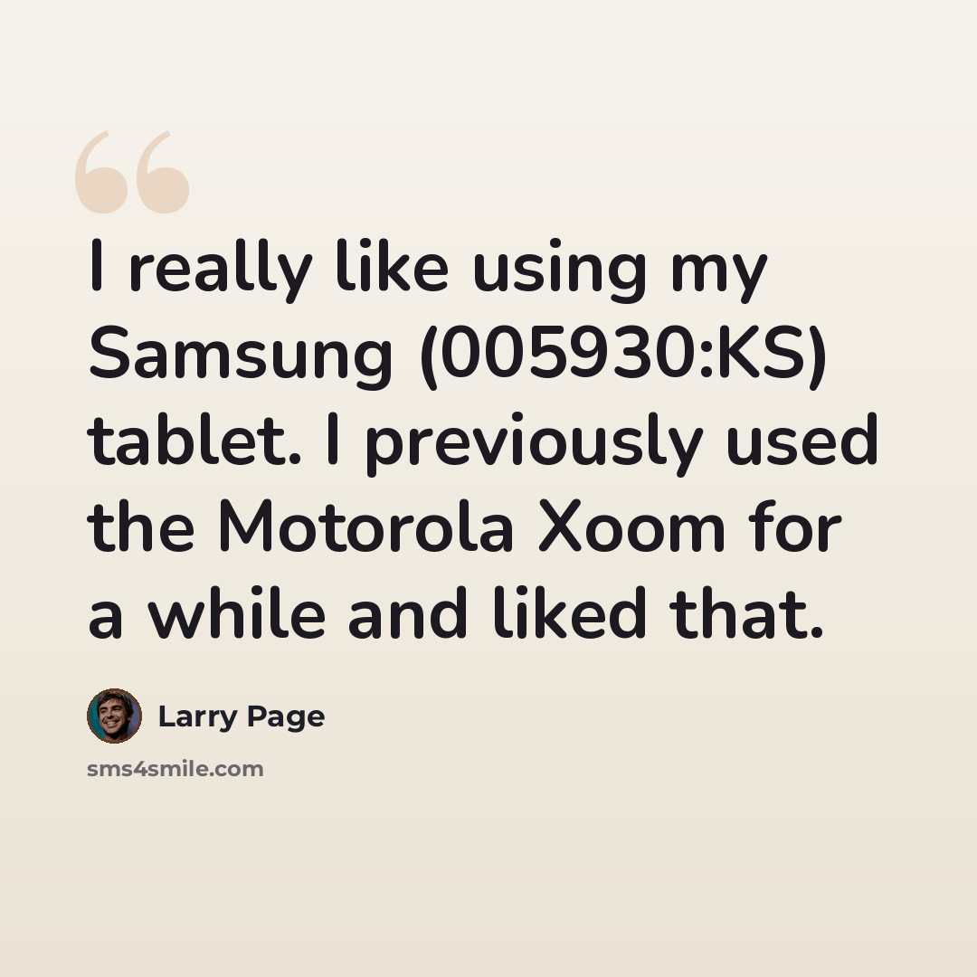 “I really like using my Samsung (005930:KS) tablet. I previously used the Motorola Xoom for a while and liked that.” quote by Larry Page