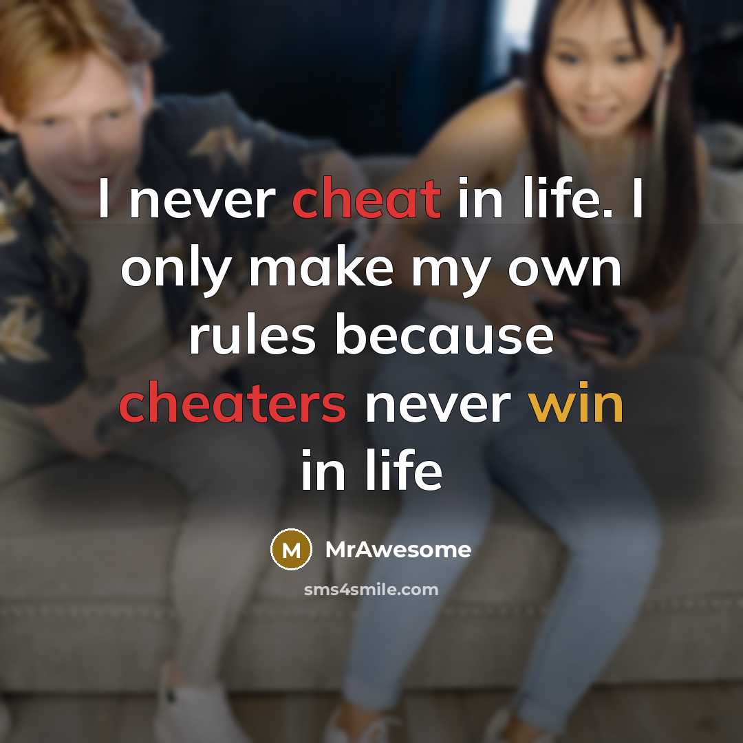 “I never cheat in life. I only make my own rules because cheaters never win in life” quote by MrAwesome