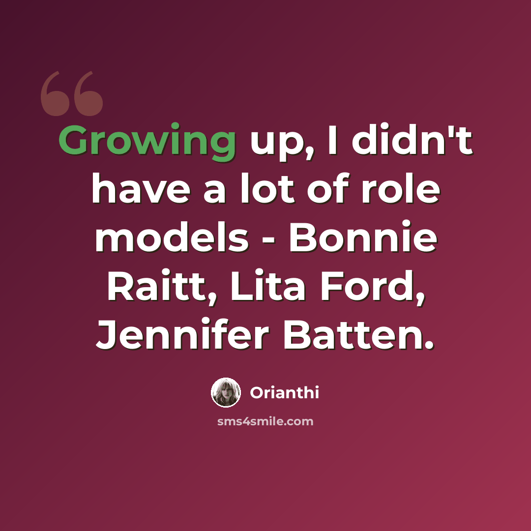 “Growing up, I didn't have a lot of role models - Bonnie Raitt, Lita Ford, Jennifer Batten.” quote by Orianthi