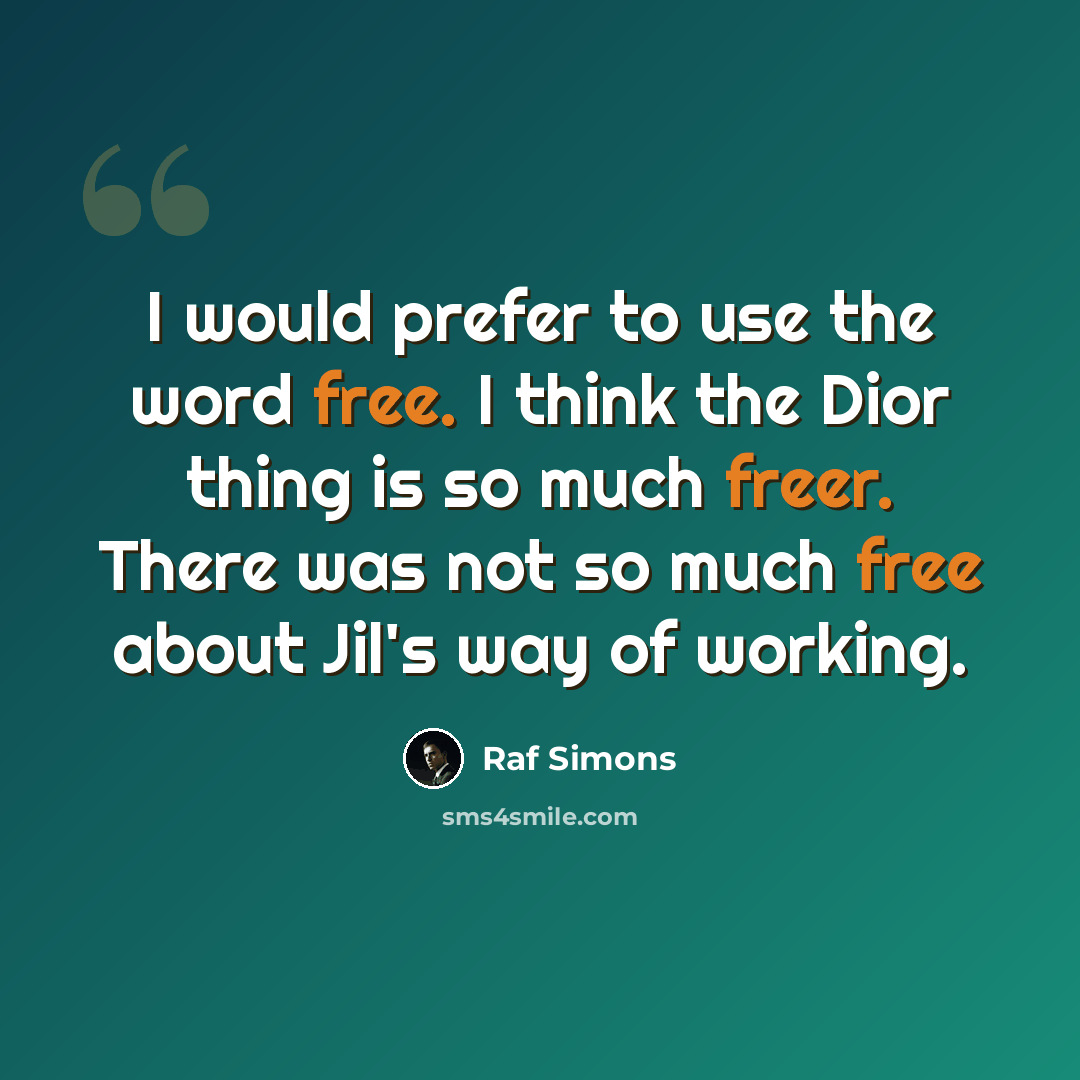 “I would prefer to use the word free. I think the Dior thing is so much freer. There was not so much free about Jil's way of working.” quote by Raf Simons