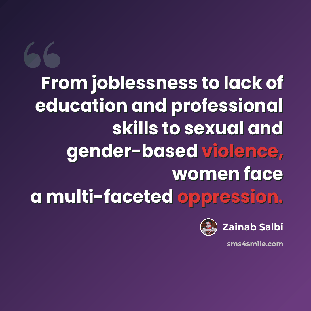 “From joblessness to lack of education and professional skills to sexual and gender-based violence, women face a multi-faceted oppression.” quote by Zainab Salbi