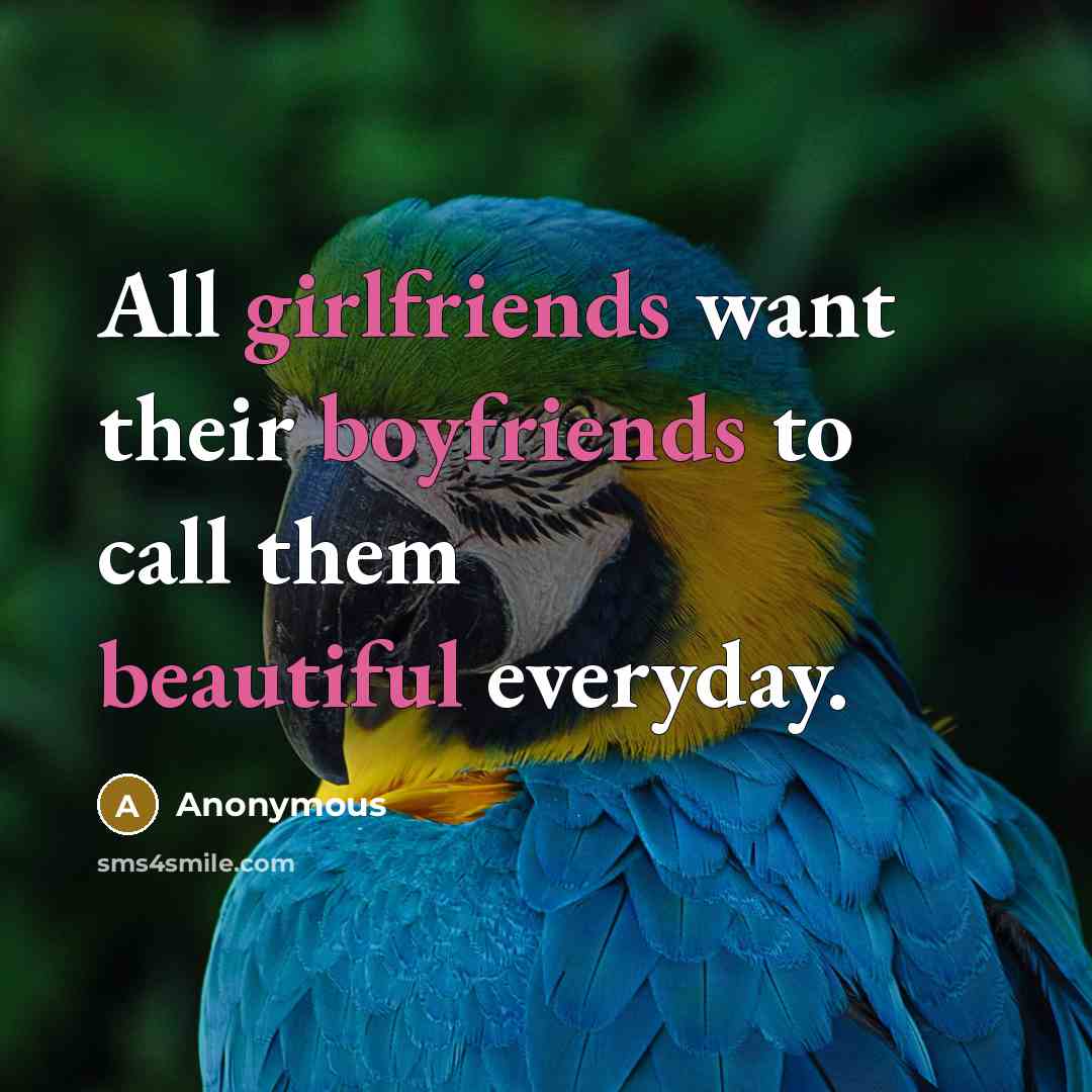 “All girlfriends want their boyfriends to call them beautiful everyday.” quote by Anonymous
