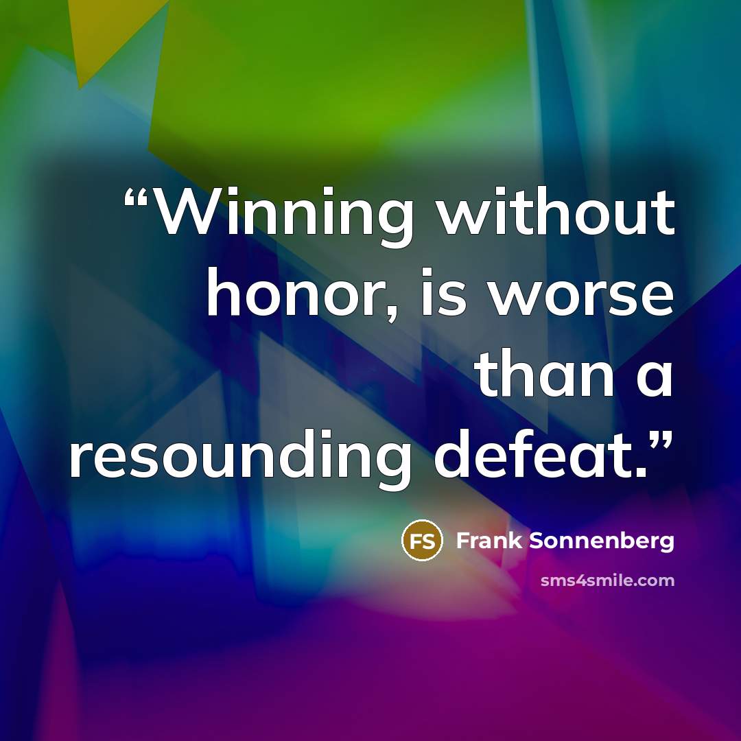 “Winning without honor, is worse than a resounding defeat.” quote by Frank Sonnenberg