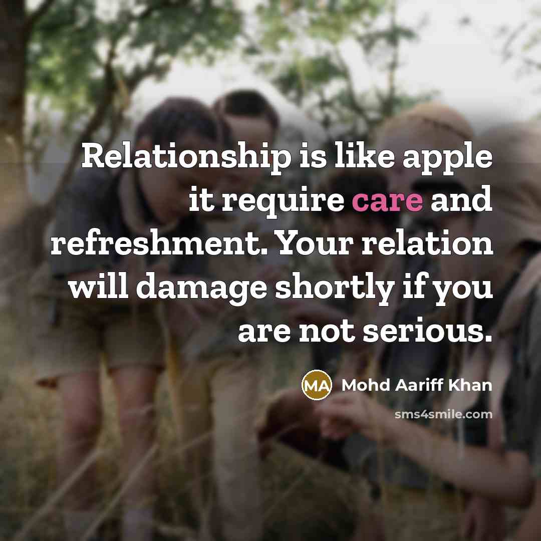 “Relationship is like apple it require care and refreshment. Your relation will damage shortly if you are not serious.” quote by Mohd Aariff Khan