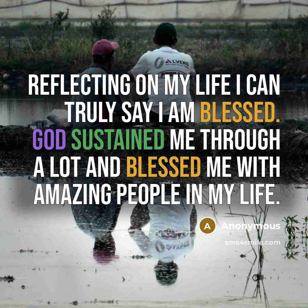 “Reflecting on my life I can truly say I am blessed. God sustained me through a lot and blessed me with amazing people in my life.” quote by Anonymous