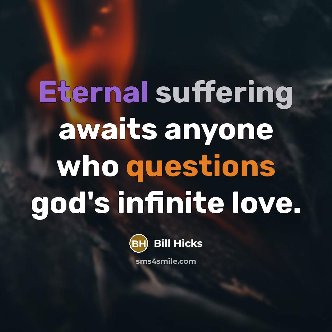 “Eternal suffering awaits anyone who questions god's infinite love.” quote by Bill Hicks