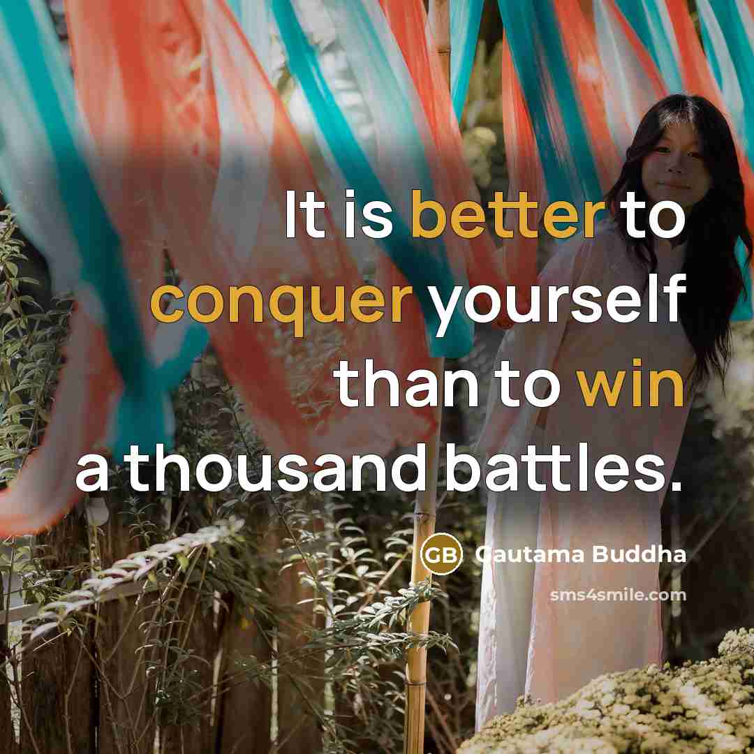 “It is better to conquer yourself than to win a thousand battles.” quote by Gautama Buddha