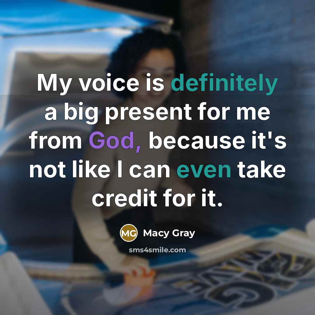 “My voice is definitely a big present for me from God, because it's not like I can even take credit for it.” quote by Macy Gray