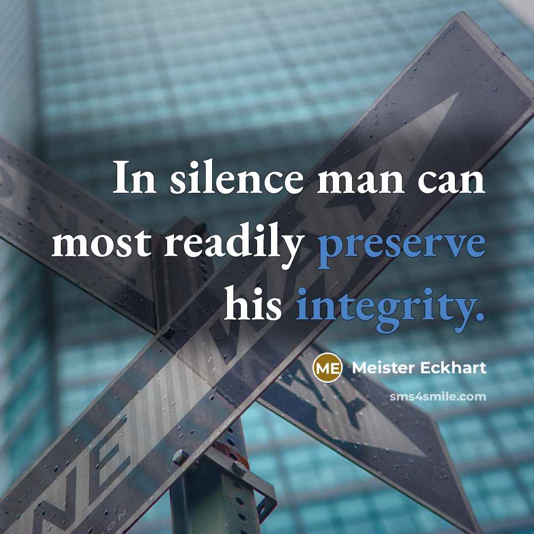 “In silence man can most readily preserve his integrity.” quote by Meister Eckhart