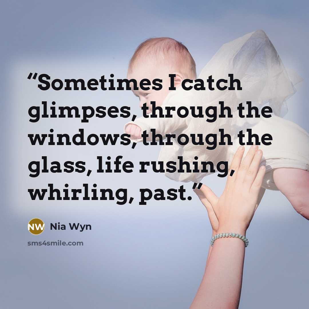 “Sometimes I catch glimpses, through the windows, through the glass, life rushing, whirling, past.” quote by Nia Wyn