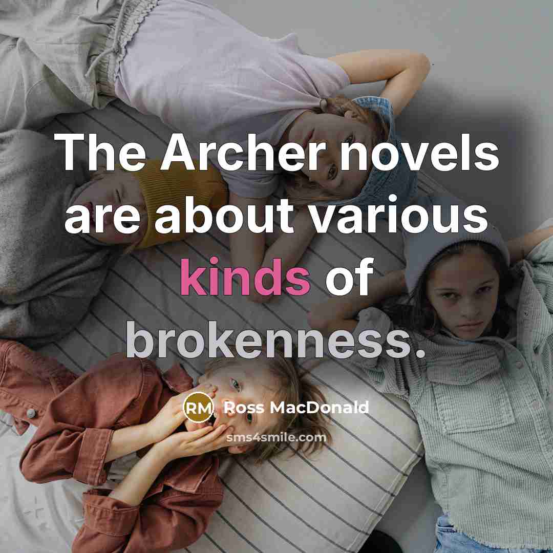 “The Archer novels are about various kinds of brokenness.” quote by Ross Macdonald