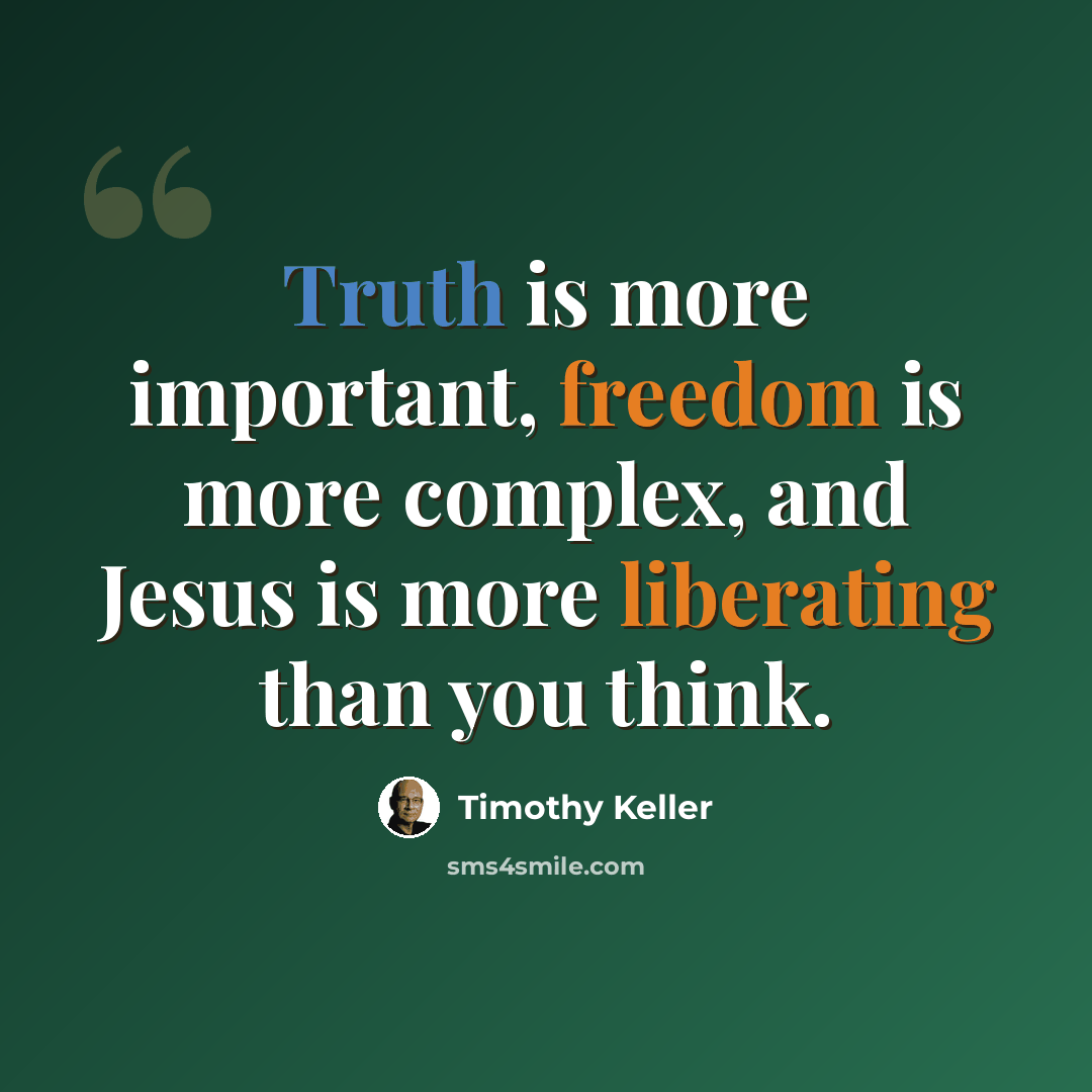 “Truth is more important, freedom is more complex, and Jesus is more liberating than you think.” quote by Timothy Keller