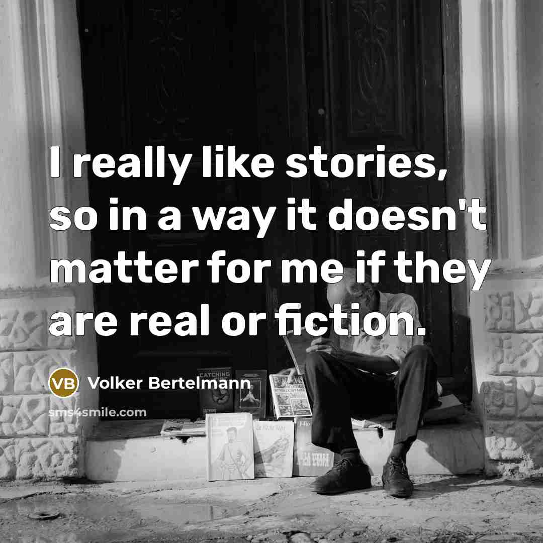 “I really like stories, so in a way it doesn't matter for me if they are real or fiction.” quote by Volker Bertelmann