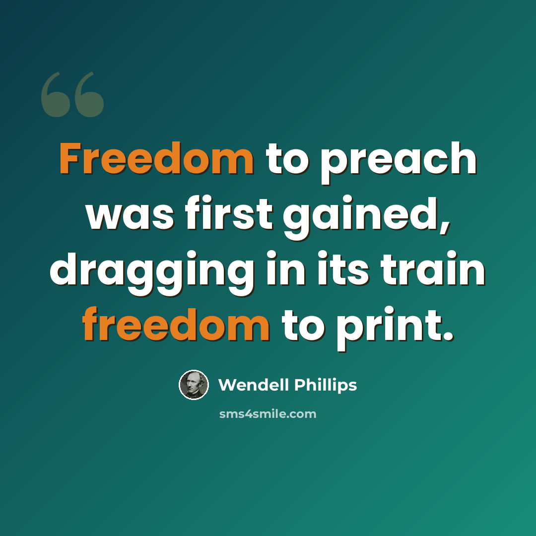 “Freedom to preach was first gained, dragging in its train freedom to print.” quote by Wendell Phillips