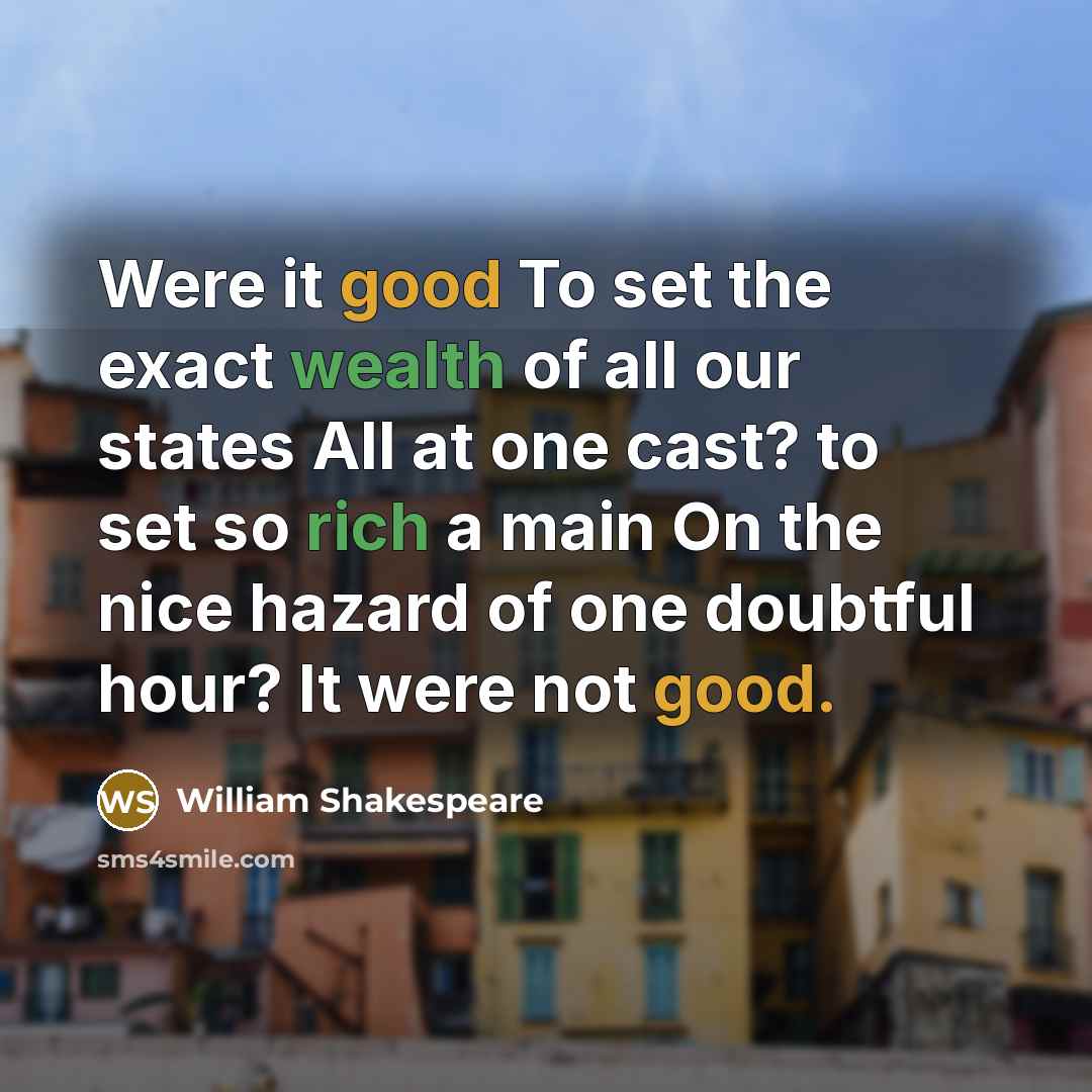 “Were it good To set the exact wealth of all our states All at one cast? to set so rich a main On the nice hazard of one doubtful hour? It were not good.” quote by William Shakespeare