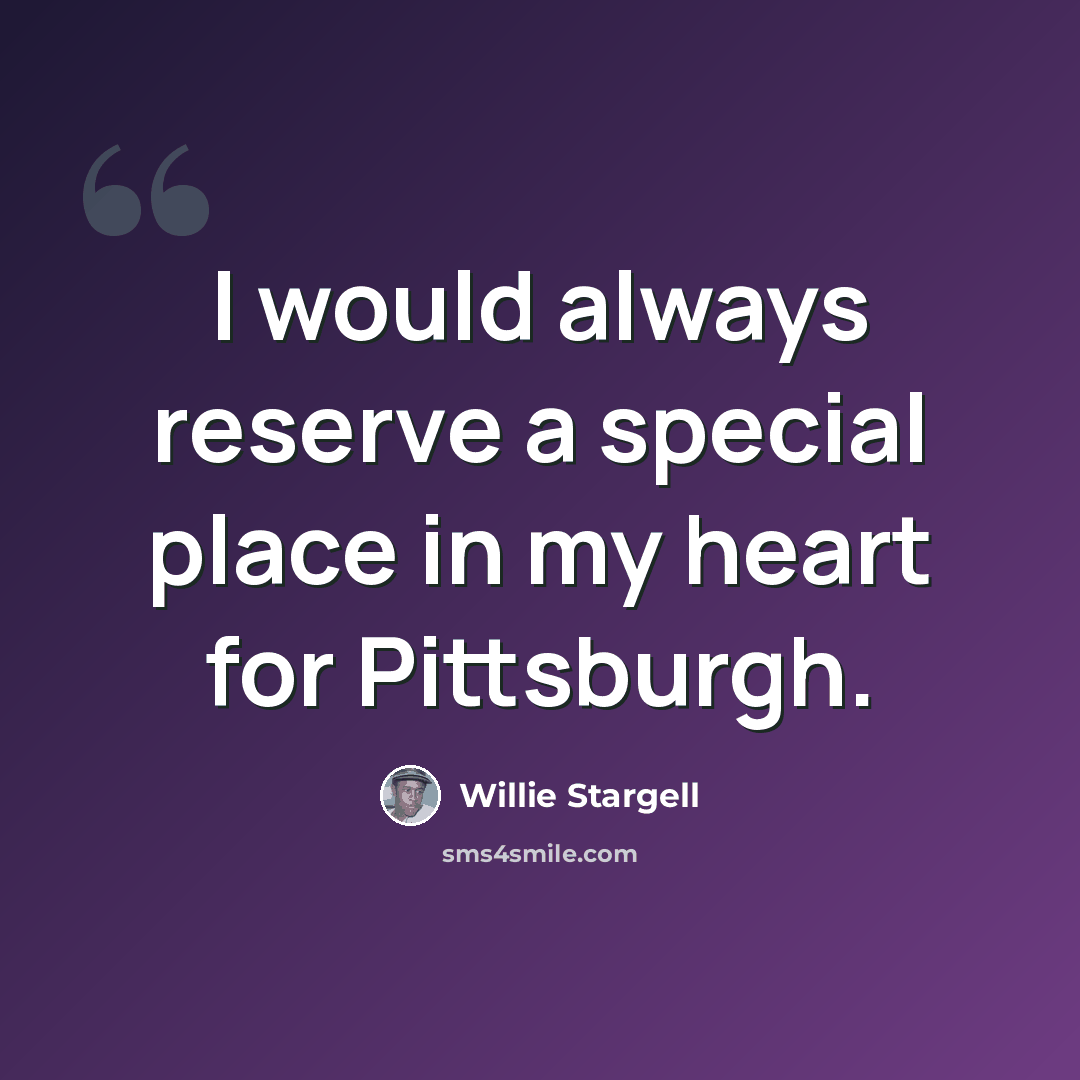 “I would always reserve a special place in my heart for Pittsburgh.” quote by Willie Stargell