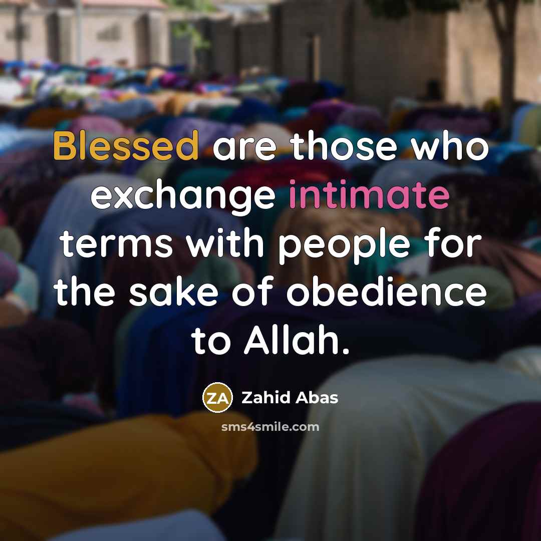 “Blessed are those who exchange intimate terms with people for the sake of obedience to Allah.” quote by Zahid Abas