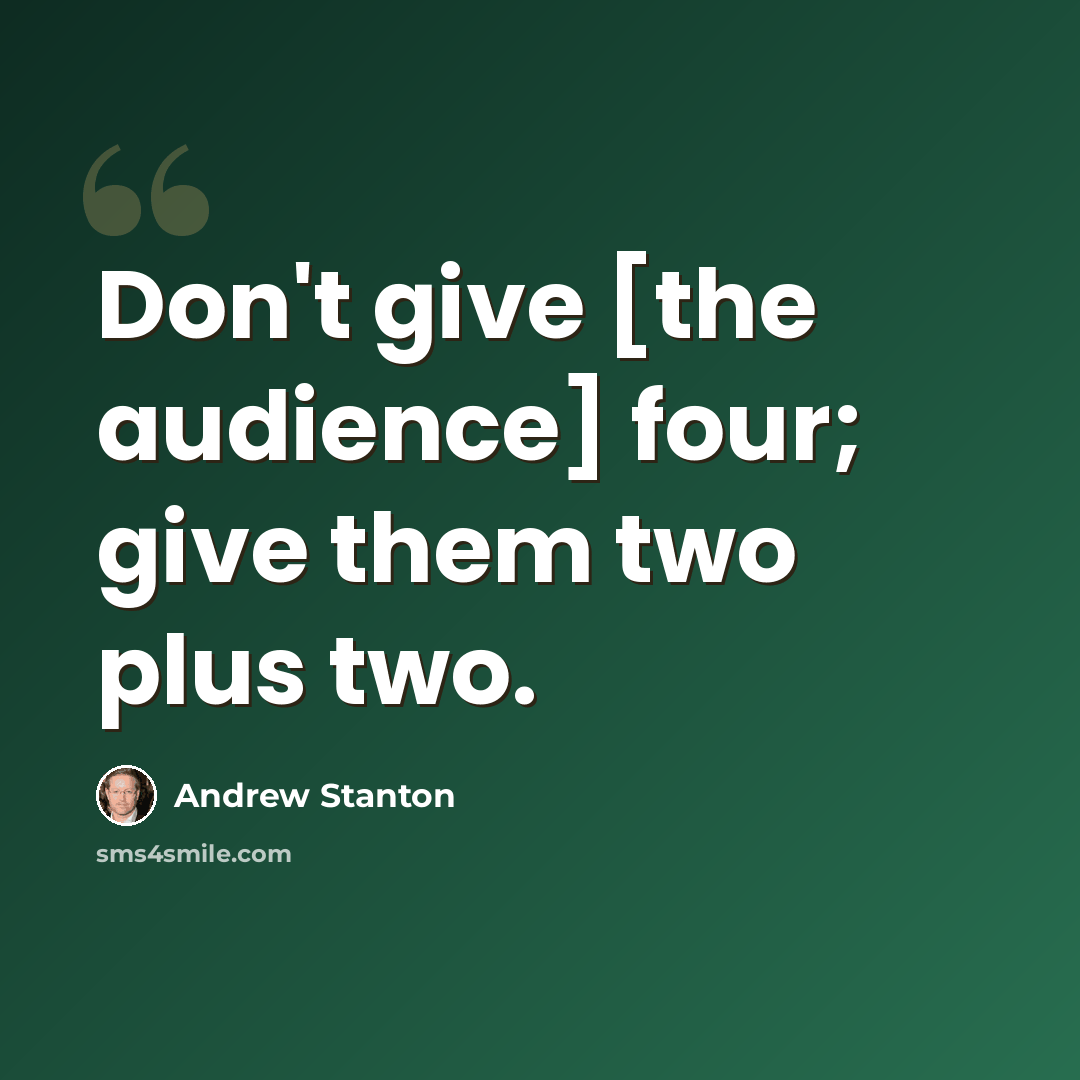 “Don't give [the audience] four; give them two plus two.” quote by Andrew Stanton