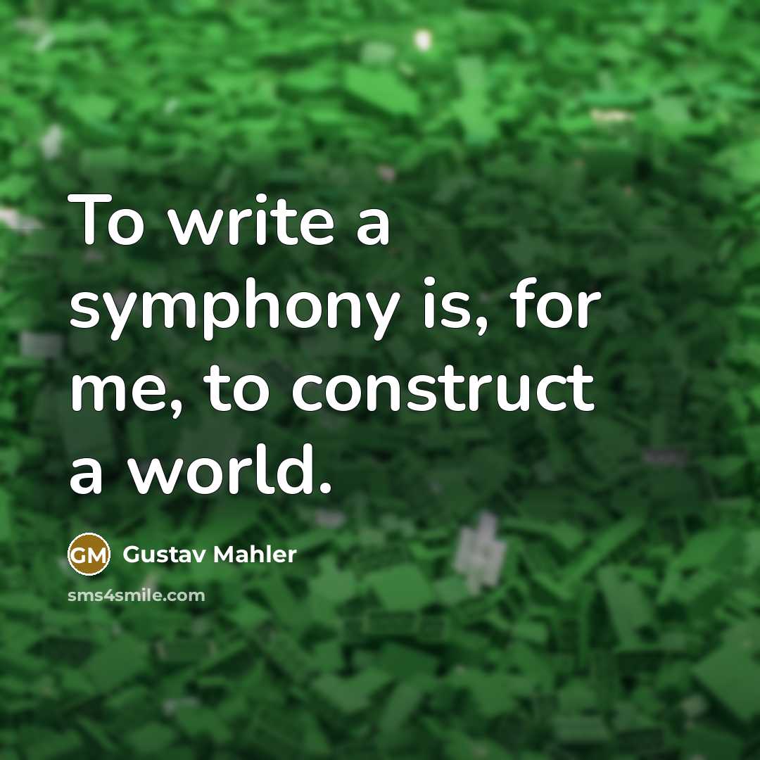 “To write a symphony is, for me, to construct a world.” quote by Gustav Mahler