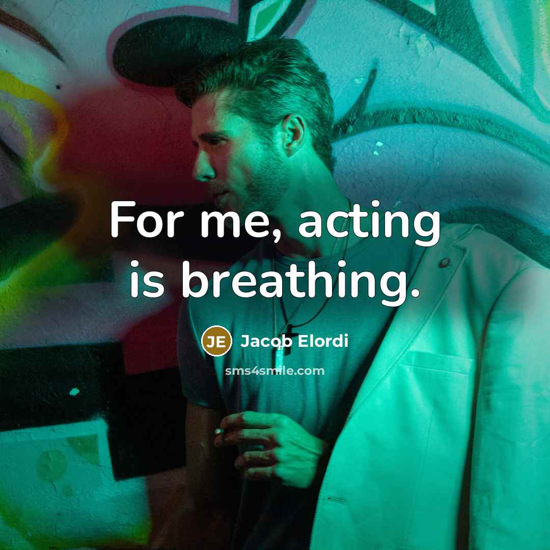 “For me, acting is breathing.” quote by Jacob Elordi