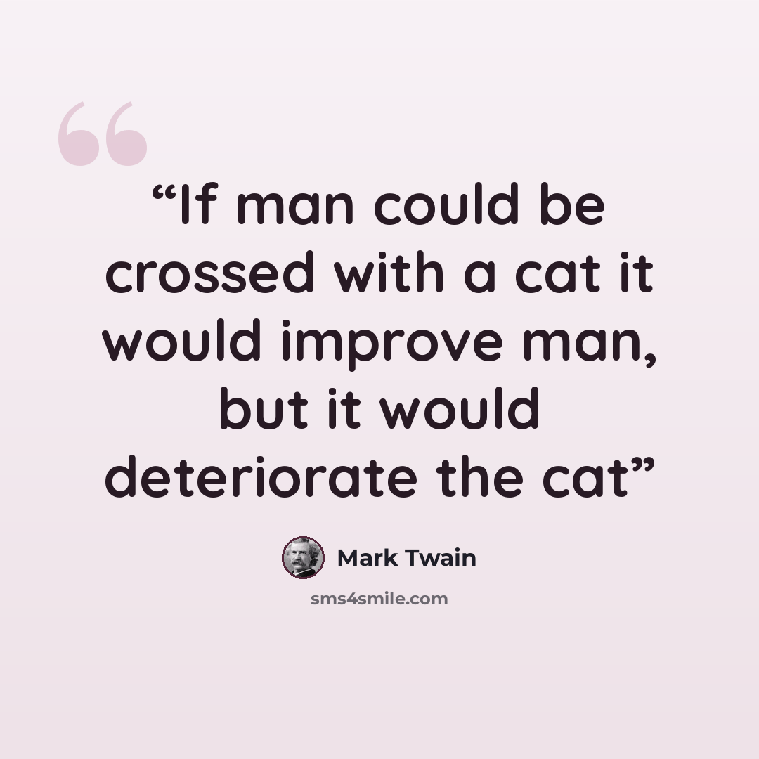 “If man could be crossed with a cat it would improve man, but it would deteriorate the cat” quote by Mark Twain