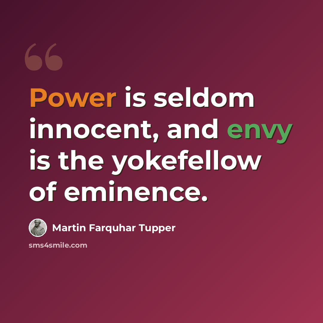 “Power is seldom innocent, and envy is the yokefellow of eminence.” quote by Martin Farquhar Tupper