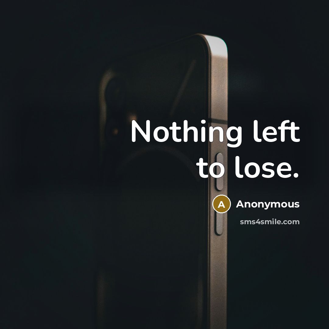 “Nothing left to lose.” quote by Anonymous