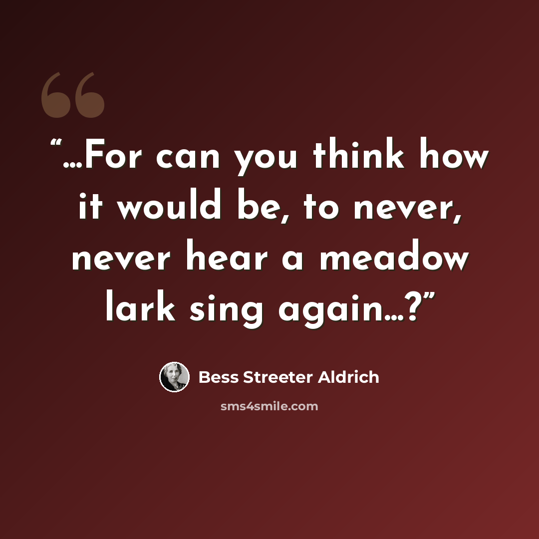 “...For can you think how it would be, to never, never hear a meadow lark sing again...?” quote by Bess Streeter Aldrich