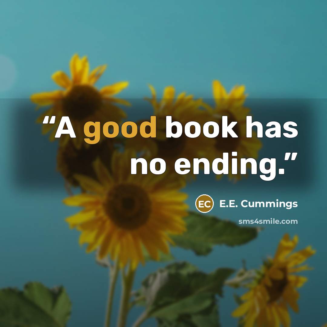 “A good book has no ending.” quote by E.E. Cummings