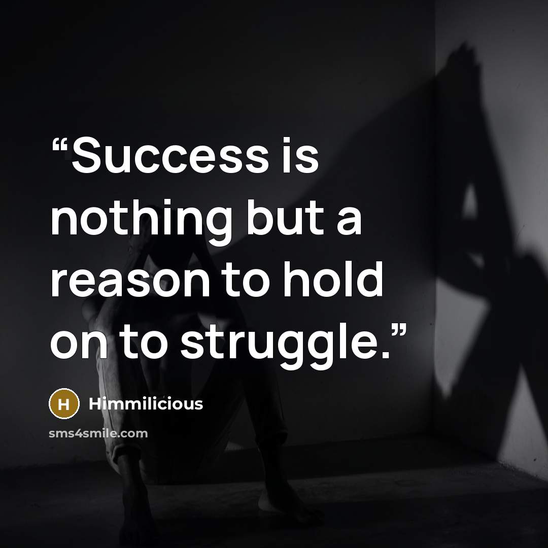 “Success is nothing but a reason to hold on to struggle.” quote by Himmilicious