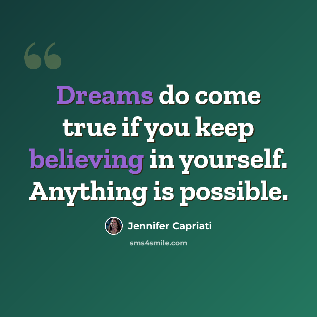 “Dreams do come true if you keep believing in yourself. Anything is possible.” quote by Jennifer Capriati